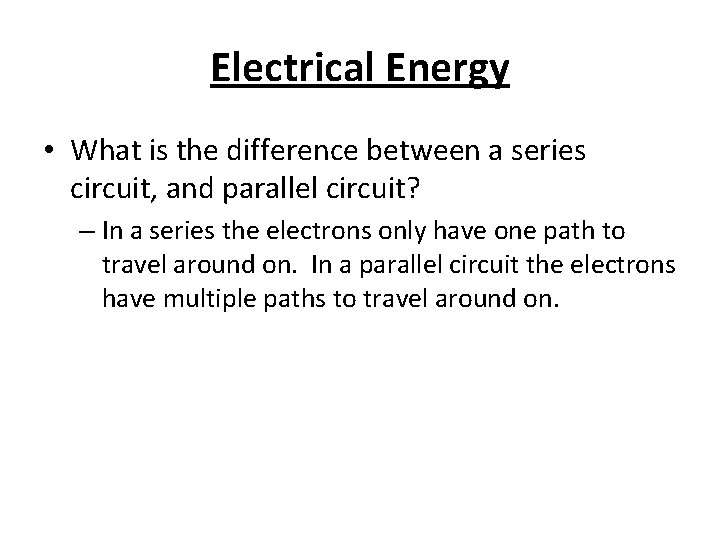 Electrical Energy • What is the difference between a series circuit, and parallel circuit?