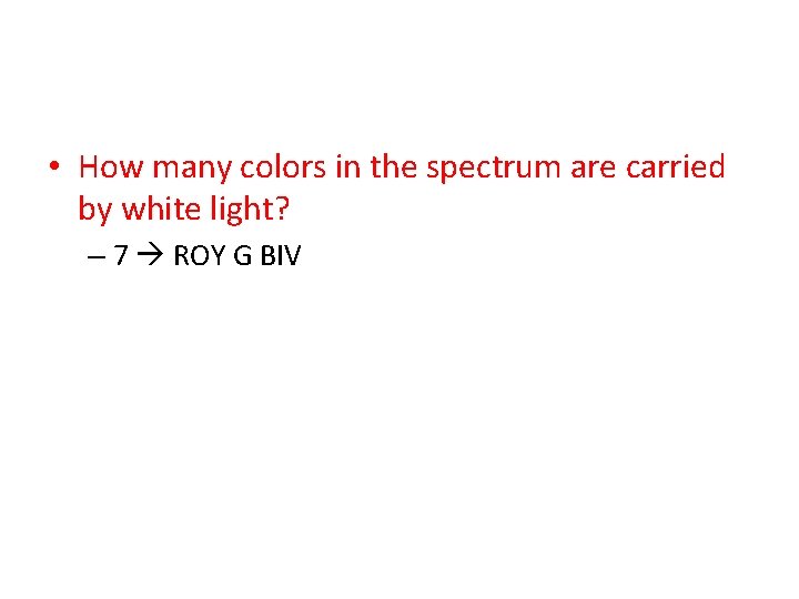  • How many colors in the spectrum are carried by white light? –