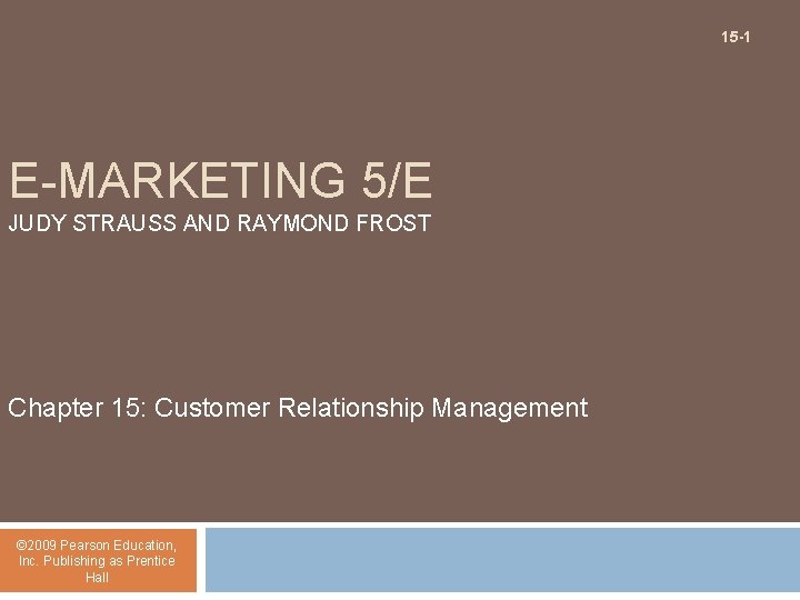 15 -1 E-MARKETING 5/E JUDY STRAUSS AND RAYMOND FROST Chapter 15: Customer Relationship Management