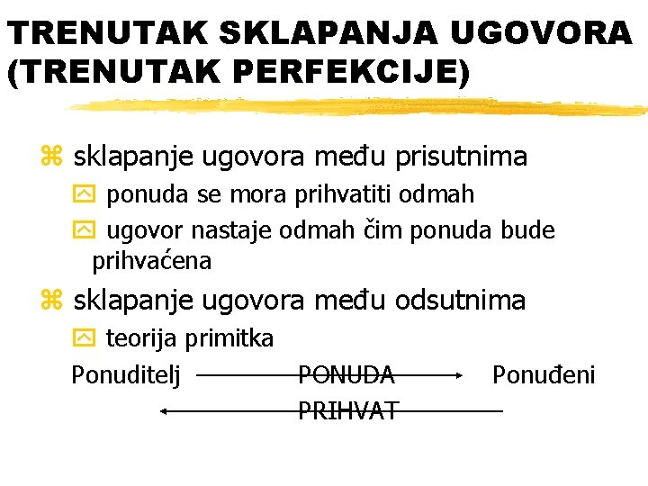 TRENUTAK SKLAPANJA UGOVORA (TRENUTAK PERFEKCIJE) z sklapanje ugovora među prisutnima y ponuda se mora TRENUTAK SKLAPANJA UGOVORA (TRENUTAK PERFEKCIJE) z sklapanje ugovora među prisutnima y ponuda se mora