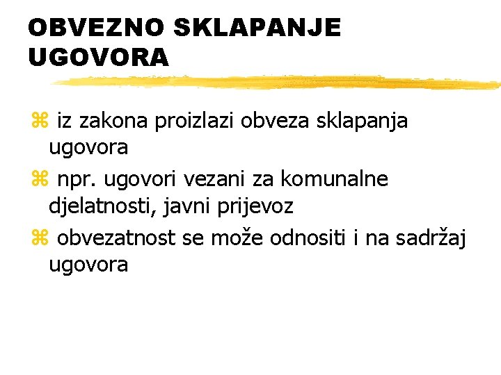 OBVEZNO SKLAPANJE UGOVORA z iz zakona proizlazi obveza sklapanja ugovora z npr. ugovori vezani