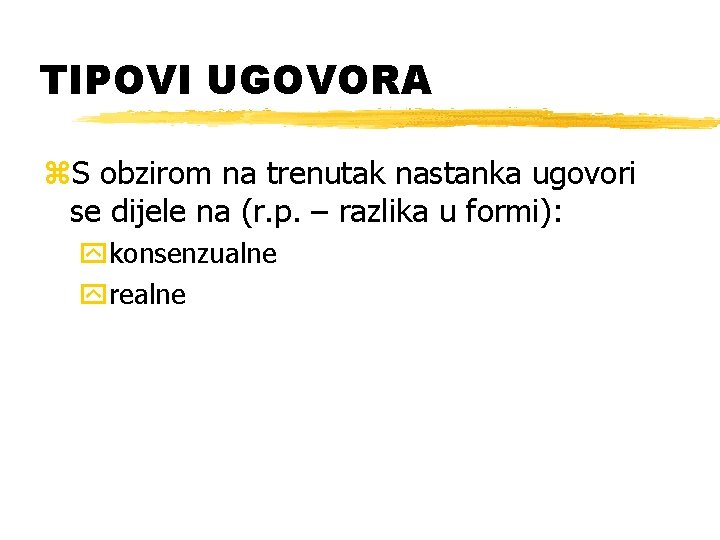 TIPOVI UGOVORA z. S obzirom na trenutak nastanka ugovori se dijele na (r. p.