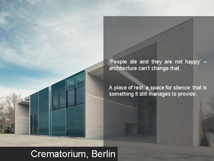 ‘People die and they are not happy’ – architecture can’t change that. A place ‘People die and they are not happy’ – architecture can’t change that. A place