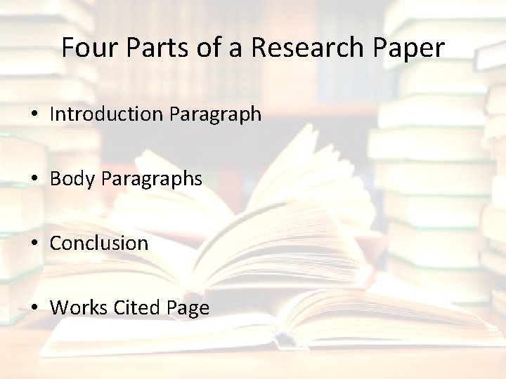 Four Parts of a Research Paper • Introduction Paragraph • Body Paragraphs • Conclusion
