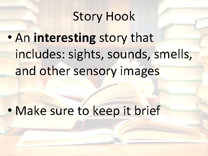 Story Hook • An interesting story that includes: sights, sounds, smells, and other sensory