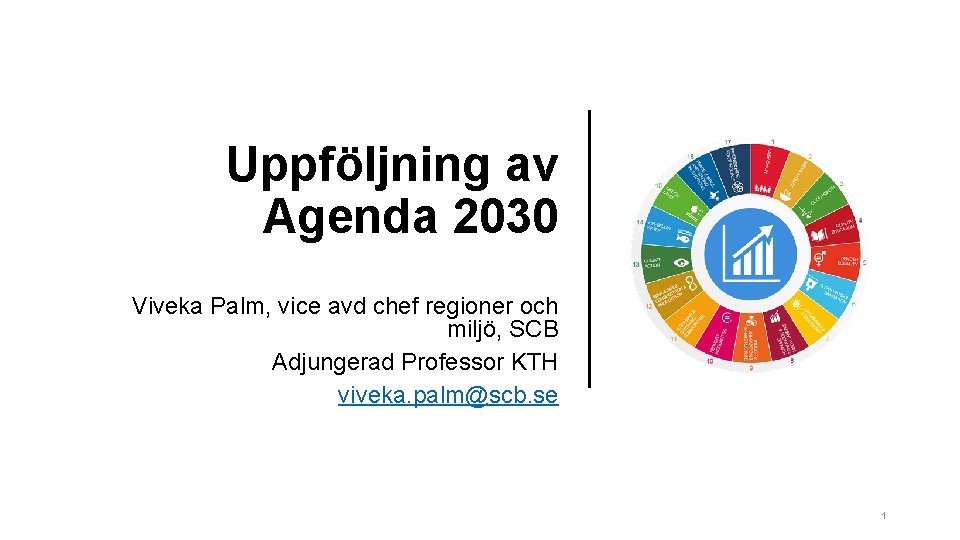 Uppföljning av Agenda 2030 Viveka Palm, vice avd chef regioner och miljö, SCB Adjungerad