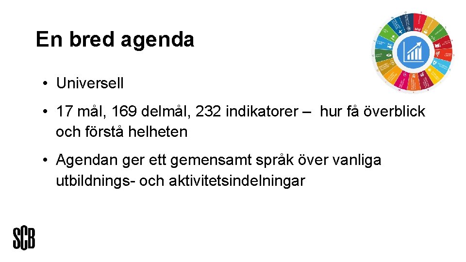 En bred agenda • Universell • 17 mål, 169 delmål, 232 indikatorer – hur