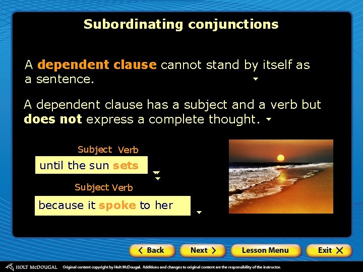 Subordinating conjunctions A dependent clause cannot stand by itself as a sentence. A dependent