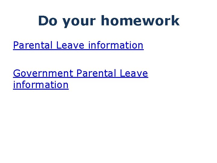 Do your homework Parental Leave information Government Parental Leave information 