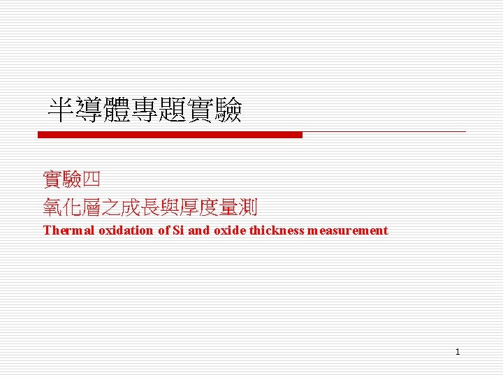 半導體專題實驗 實驗四 氧化層之成長與厚度量測 Thermal oxidation of Si and oxide thickness measurement 1 