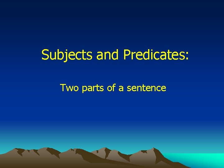 Subjects and Predicates: Two parts of a sentence 