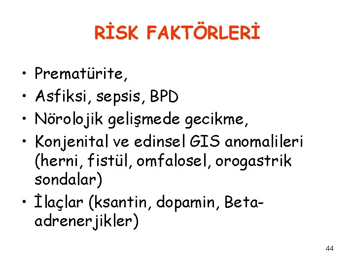 RİSK FAKTÖRLERİ • • Prematürite, Asfiksi, sepsis, BPD Nörolojik gelişmede gecikme, Konjenital ve edinsel