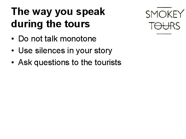 The way you speak during the tours • Do not talk monotone • Use