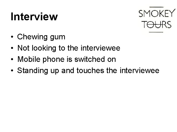 Interview • • Chewing gum Not looking to the interviewee Mobile phone is switched