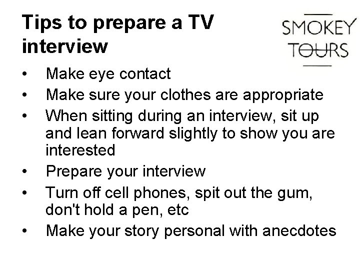 Tips to prepare a TV interview • • • Make eye contact Make sure