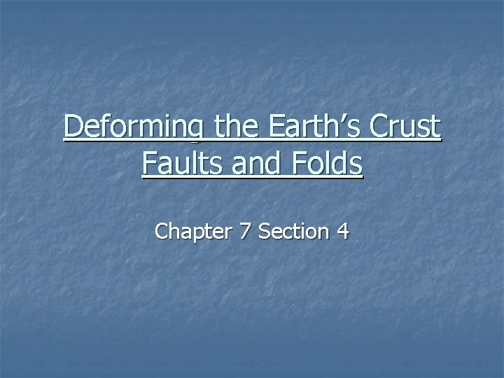 Deforming the Earth’s Crust Faults and Folds Chapter 7 Section 4 