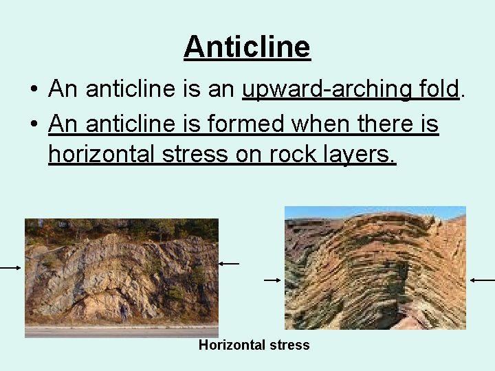 Anticline • An anticline is an upward-arching fold. • An anticline is formed when