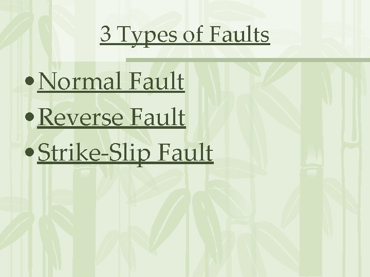 3 Types of Faults • Normal Fault • Reverse Fault • Strike-Slip Fault 