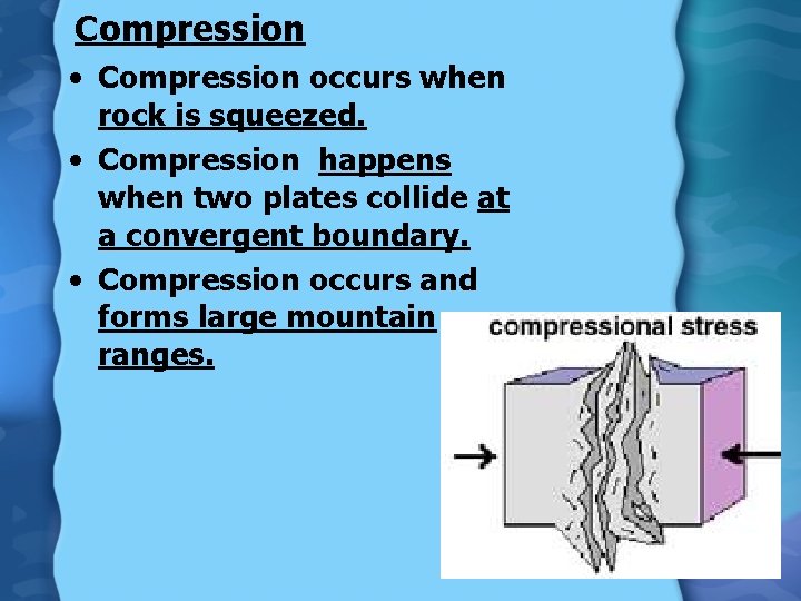 Compression • Compression occurs when rock is squeezed. • Compression happens when two plates