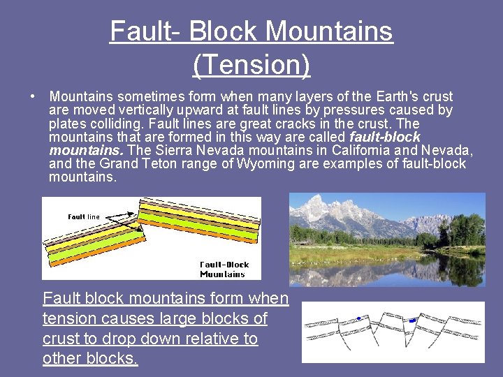 Fault- Block Mountains (Tension) • Mountains sometimes form when many layers of the Earth's