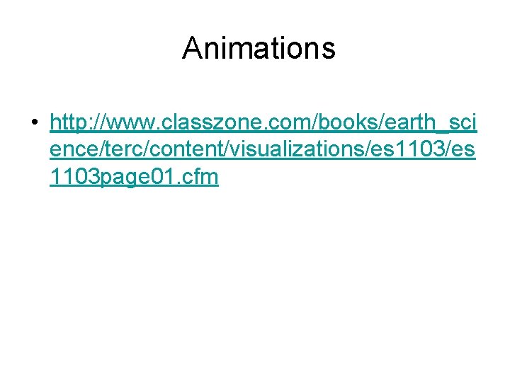 Animations • http: //www. classzone. com/books/earth_sci ence/terc/content/visualizations/es 1103 page 01. cfm 