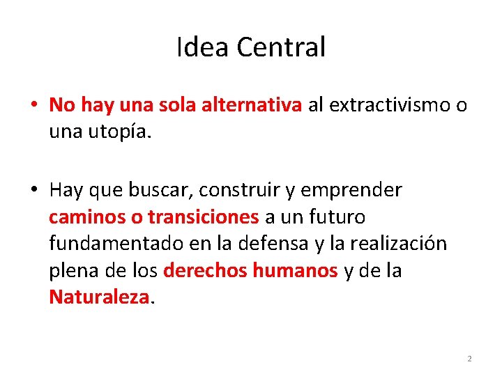 Idea Central • No hay una sola alternativa al extractivismo o una utopía. •