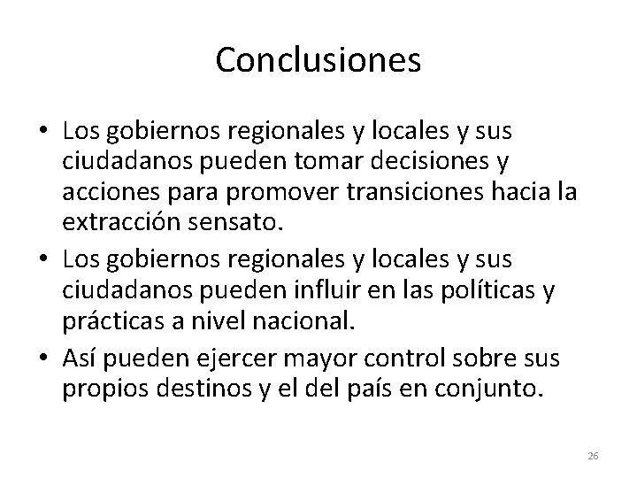 Conclusiones • Los gobiernos regionales y locales y sus ciudadanos pueden tomar decisiones y