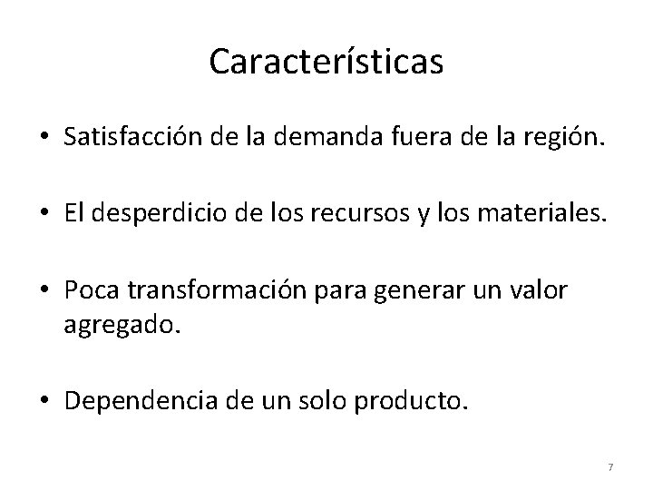 Características • Satisfacción de la demanda fuera de la región. • El desperdicio de