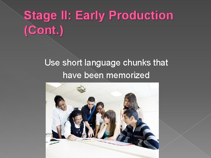 Stage II: Early Production (Cont. ) Use short language chunks that have been memorized