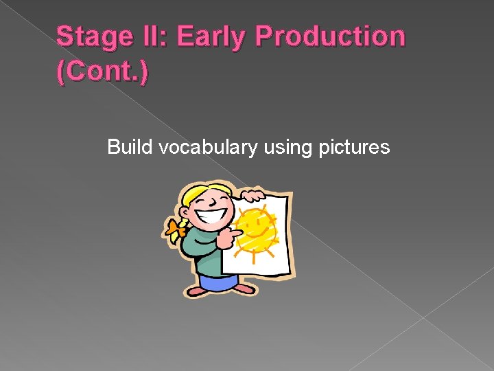 Stage II: Early Production (Cont. ) Build vocabulary using pictures 