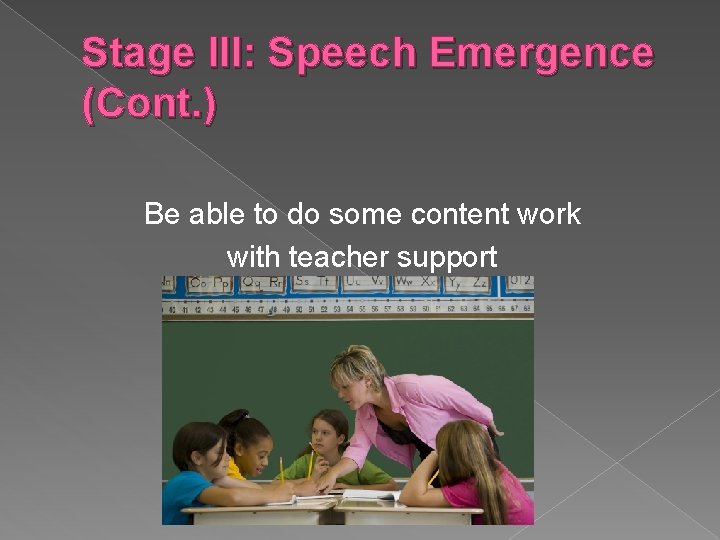 Stage III: Speech Emergence (Cont. ) Be able to do some content work with