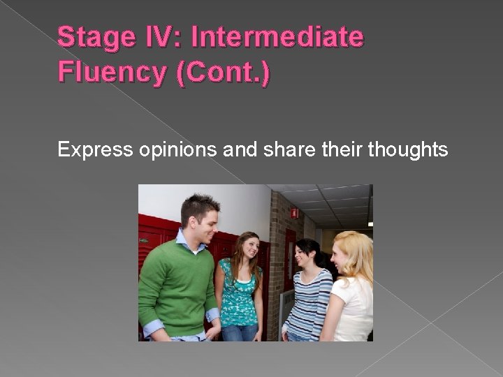Stage IV: Intermediate Fluency (Cont. ) Express opinions and share their thoughts 