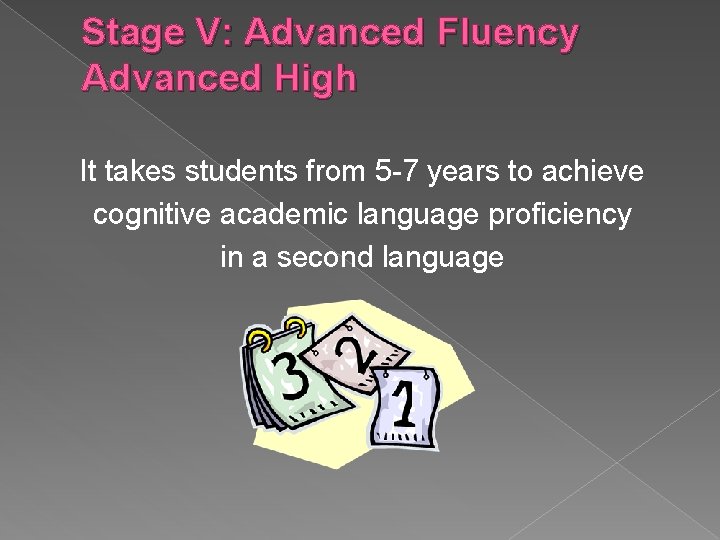 Stage V: Advanced Fluency Advanced High It takes students from 5 -7 years to
