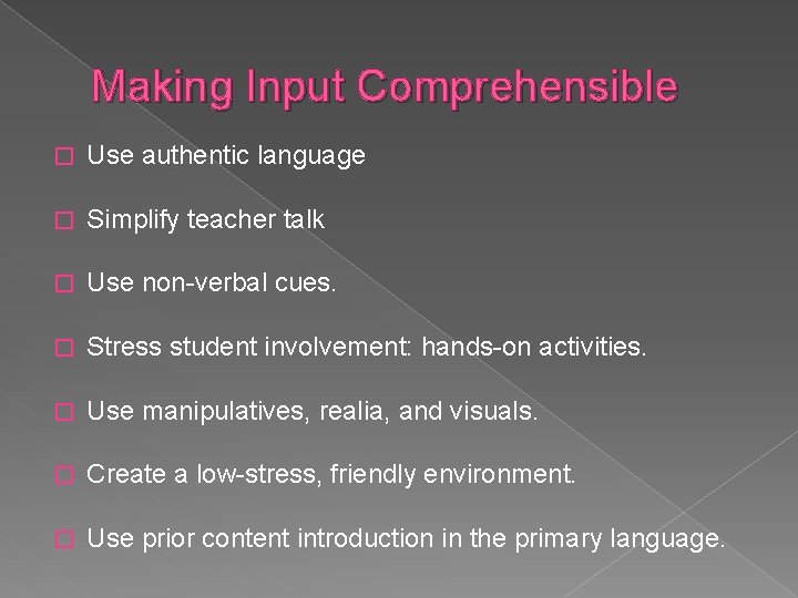 Making Input Comprehensible � Use authentic language � Simplify teacher talk � Use non-verbal