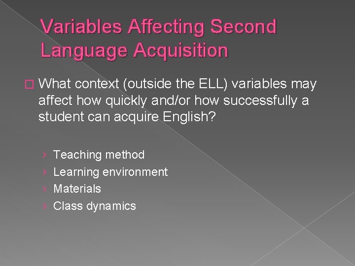 Variables Affecting Second Language Acquisition � What context (outside the ELL) variables may affect