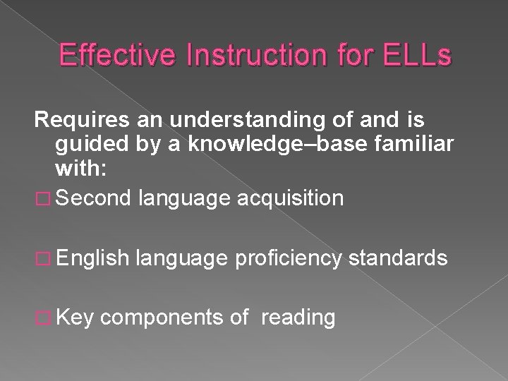 Effective Instruction for ELLs Requires an understanding of and is guided by a knowledge–base