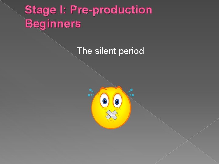 Stage I: Pre-production Beginners The silent period 