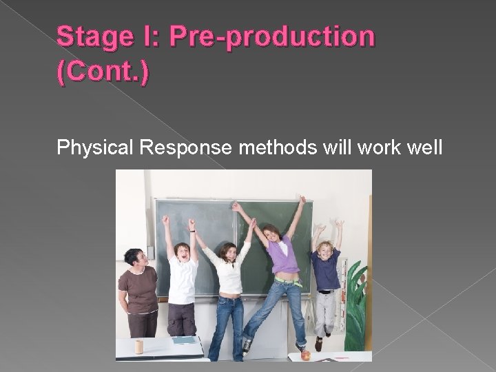 Stage I: Pre-production (Cont. ) Physical Response methods will work well 