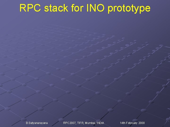 RPC stack for INO prototype B. Satyanarayana RPC 2007, TIFR, Mumbai, INDIA 14 th