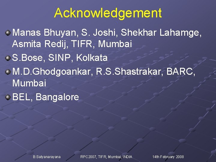 Acknowledgement Manas Bhuyan, S. Joshi, Shekhar Lahamge, Asmita Redij, TIFR, Mumbai S. Bose, SINP,