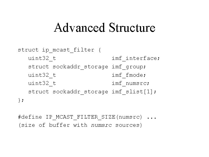 Advanced Structure struct ip_mcast_filter { uint 32_t struct sockaddr_storage }; imf_interface; imf_group; imf_fmode; imf_numsrc;