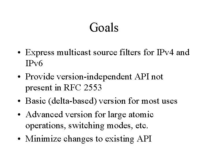 Goals • Express multicast source filters for IPv 4 and IPv 6 • Provide