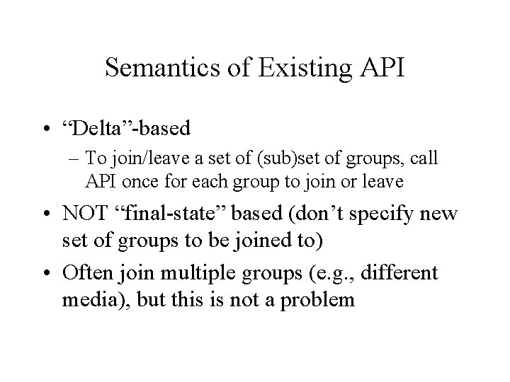 Semantics of Existing API • “Delta”-based – To join/leave a set of (sub)set of