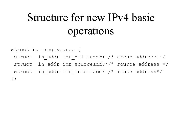 Structure for new IPv 4 basic operations struct ip_mreq_source { struct in_addr imr_multiaddr; /*