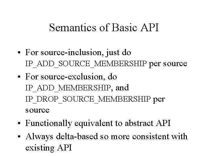 Semantics of Basic API • For source-inclusion, just do IP_ADD_SOURCE_MEMBERSHIP per source • For