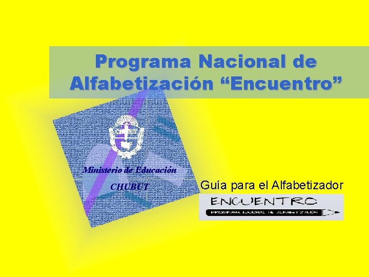 Programa Nacional de Alfabetización “Encuentro” Ministerio de Educación CHUBUT Guía para el Alfabetizador 