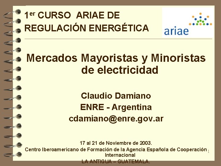 1 er CURSO ARIAE DE REGULACIÓN ENERGÉTICA Mercados Mayoristas y Minoristas de electricidad Claudio