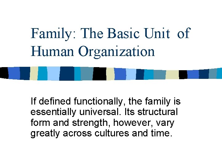 Family: The Basic Unit of Human Organization If defined functionally, the family is essentially