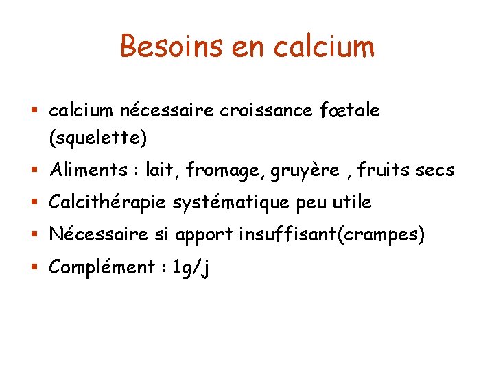 Besoins en calcium § calcium nécessaire croissance fœtale (squelette) § Aliments : lait, fromage,