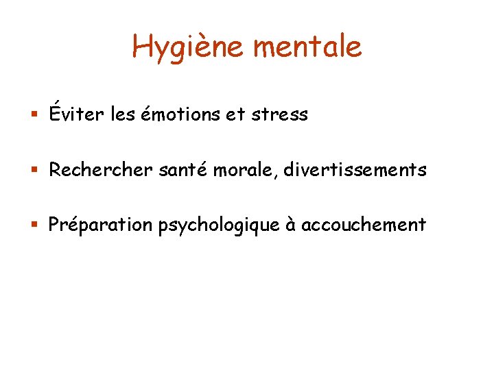 Hygiène mentale § Éviter les émotions et stress § Recher santé morale, divertissements §